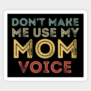 Don't Make Me Use My Mom Voice! Magnet